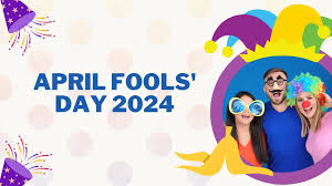 April Fools’ Day 2024: A Day of Pranks and Surprises